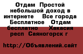 Отдам! Простой небольшой доход в интернете. - Все города Бесплатное » Отдам бесплатно   . Хакасия респ.,Саяногорск г.